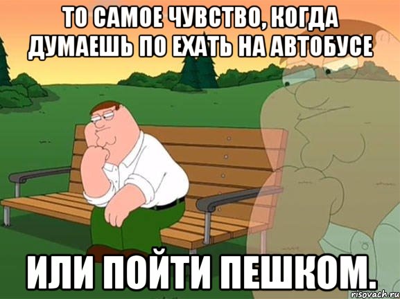 То самое чувство, когда думаешь по ехать на автобусе или пойти пешком., Мем Задумчивый Гриффин