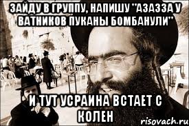 Зайду в группу, напишу "азазза у ватников пуканы бомбанули" И тут усраина встает с колен, Мем Хитрый еврей