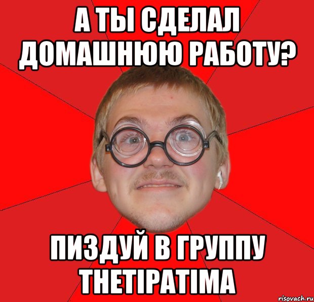 А ты сделал домашнюю работу? Пиздуй в группу TheTipaTima, Мем Злой Типичный Ботан