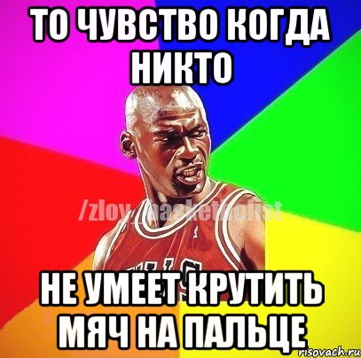 то чувство когда никто не умеет крутить мяч на пальце, Мем ЗЛОЙ БАСКЕТБОЛИСТ