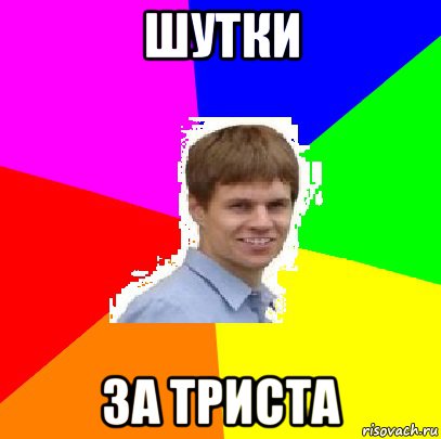 Шутки за 300. Шутки за 300 мемы. Триста что за прикол. Шутка про триста. Шутки за 300 прикол.