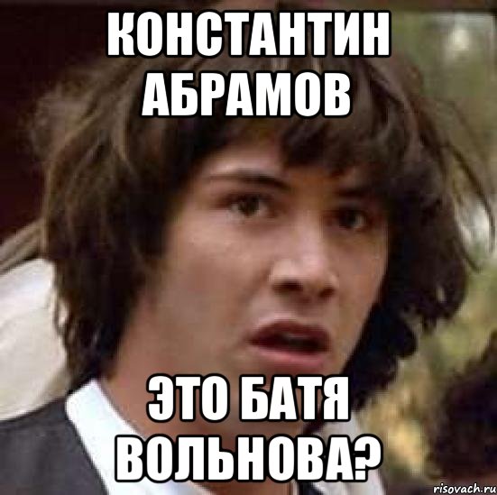 КОНСТАНТИН АБРАМОВ ЭТО БАТЯ ВОЛЬНОВА?, Мем А что если (Киану Ривз)