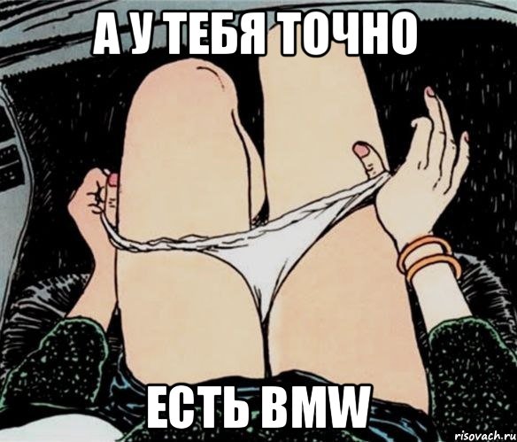 А у тебя точно Есть bmw, Мем А ты точно