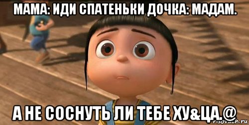 мама: иди спатеньки дочка: мадам. а не соснуть ли тебе ху&ца.@, Мем    Агнес Грю