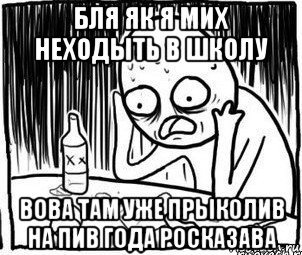 бля як я мих неходыть в школу вова там уже прыколив на пив года росказава, Мем Алкоголик-кадр