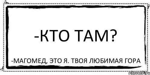 -Кто там? -Магомед, это я. твоя любимая гора, Комикс Асоциальная антиреклама