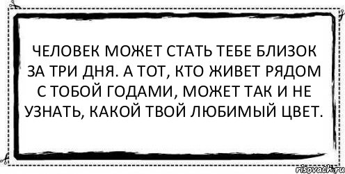 Какой твой человек. Человек может стать близок за три дня. Человек может стать тебе близок за три дня а тот кто живет рядом. Человек может стать тебе близок за 3 дня. Человек может стать тебе близок за три дня а тот.