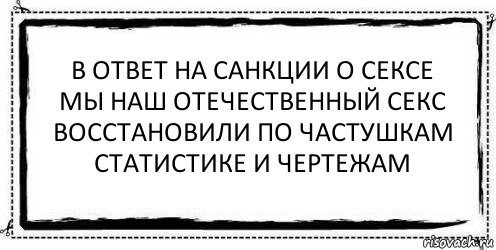 в ответ на санкции о сексе
мы наш отечественный секс
восстановили по частушкам
статистике и чертежам , Комикс Асоциальная антиреклама