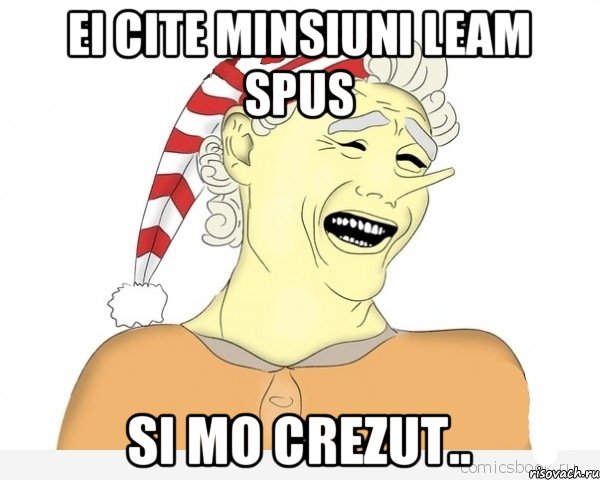 Ei cite minsiuni leam spus Si mo crezut..