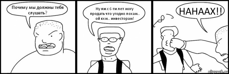 Почему мы должны тебя слушать? Ну яж с 6-ти лет могу продать что угодно лохам.. ой кхм.. инвесторам! НАНААХ!!, Комикс Быдло и школьник