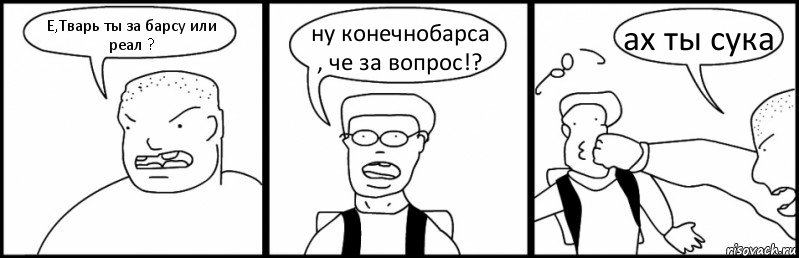 Е,Тварь ты за барсу или реал ? ну конечнобарса , че за вопрос!? ах ты сука, Комикс Быдло и школьник