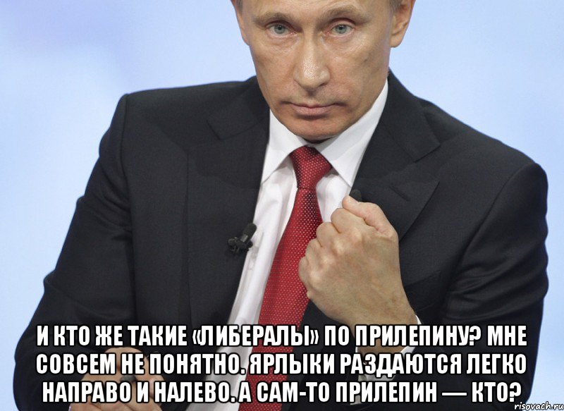  И кто же такие «либералы» по Прилепину? Мне совсем не понятно. Ярлыки раздаются легко направо и налево. А сам-то Прилепин — кто?, Мем Путин показывает кулак