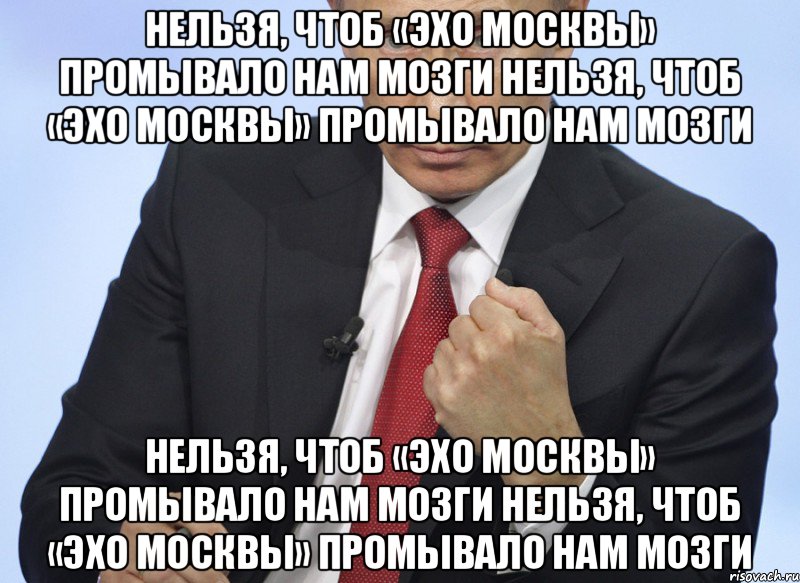 Нельзя, чтоб «Эхо Москвы» промывало нам мозги Нельзя, чтоб «Эхо Москвы» промывало нам мозги Нельзя, чтоб «Эхо Москвы» промывало нам мозги Нельзя, чтоб «Эхо Москвы» промывало нам мозги, Мем Путин показывает кулак