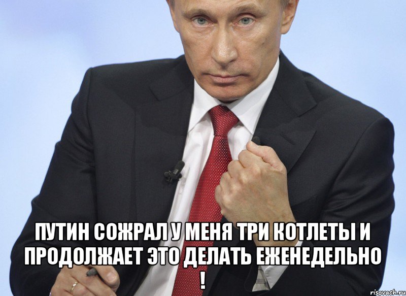  Путин сожрал у меня три котлеты и продолжает это делать еженедельно !, Мем Путин показывает кулак