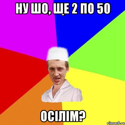 ну шо, ше 2 по 50 осілім?