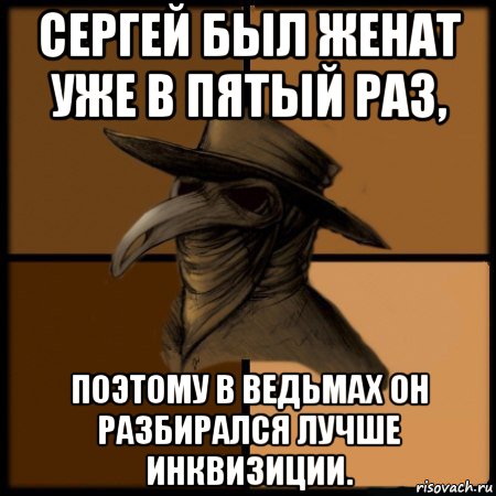 сергей был женат уже в пятый раз, поэтому в ведьмах он разбирался лучше инквизиции., Мем  Чума