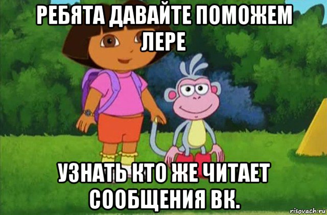 Ребята давайте поможем Лере узнать кто же читает сообщения ВК., Мем Даша-следопыт