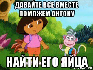 Помоги антону. Давайте все вместе. Даша Следопыт Антон Мем. Антон и Даша мемы. Яйца Антона.