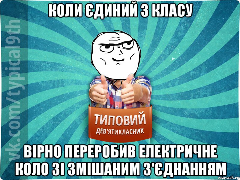 коли єдиний з класу вірно переробив електричне коло зі змішаним з'єднанням, Мем девятиклассник13