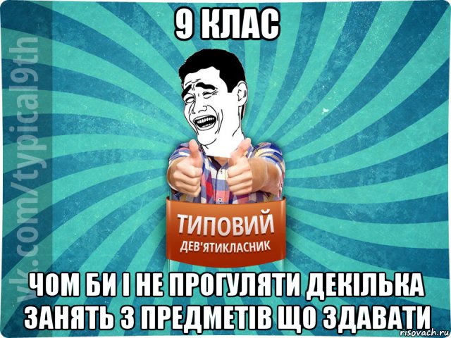 9 клас чом би і не прогуляти декілька занять з предметів що здавати, Мем девятиклассник1