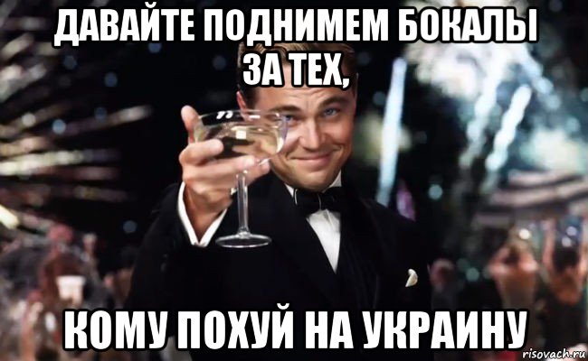 давайте поднимем бокалы за тех, кому похуй на украину, Мем Великий Гэтсби (бокал за тех)