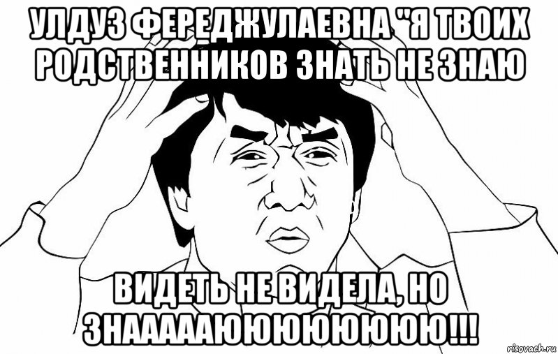 Улдуз Фереджулаевна "Я твоих родственников знать не знаю видеть не видела, но знаааааюююююююю!!!, Мем ДЖЕКИ ЧАН