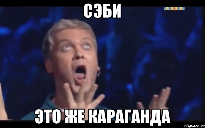 Сэби Это же Караганда, Мем  Это ШЕДЕВР