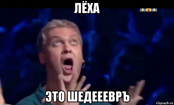 лёха это шедееевръ, Мем  Это ШЕДЕВР