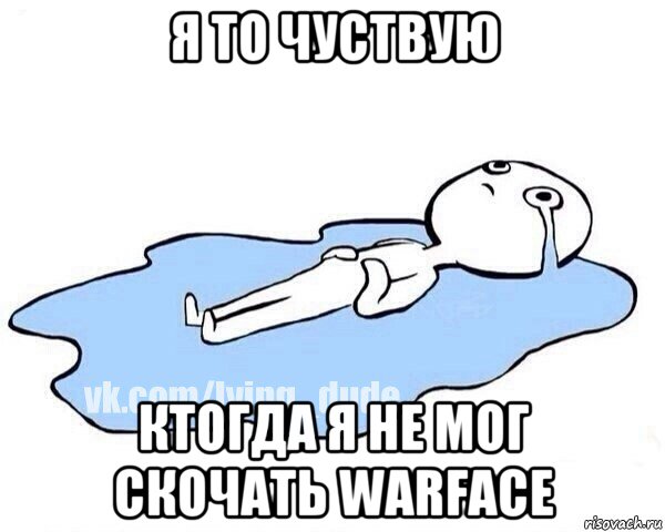 я то чуствую ктогда я не мог скочать warface