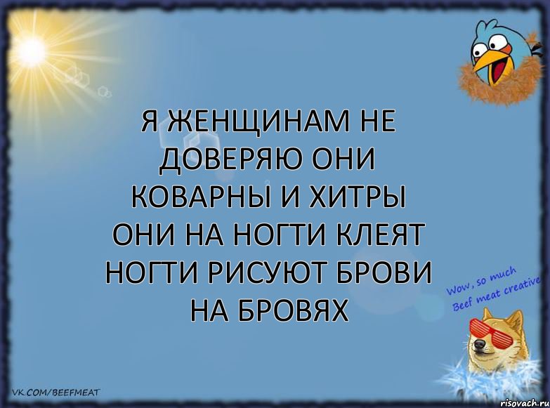 Я женщинам не доверяю Они коварны и хитры Они на ногти клеят ногти Рисуют брови на бровях