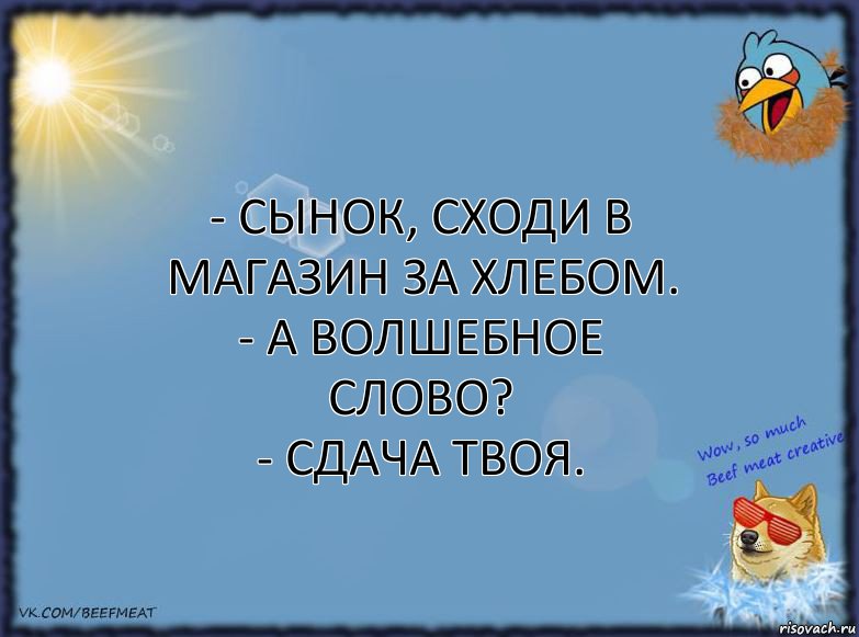 - Сынок, сходи в магазин за хлебом.
- А волшебное слово?
- Сдача твоя., Комикс ФОН