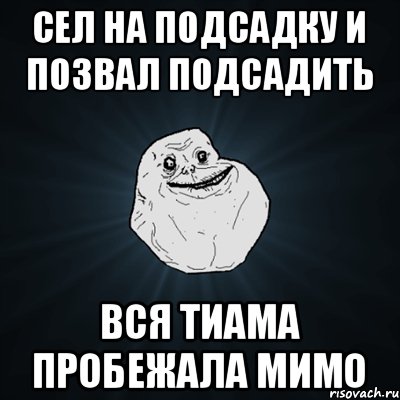 Сел на подсадку и позвал подсадить Вся тиама пробежала мимо, Мем Forever Alone