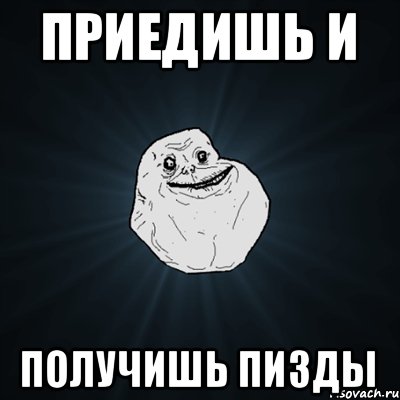 Приедишь и Получишь пизды, Мем Forever Alone