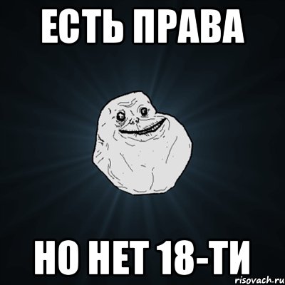 ЕСТЬ ПРАВА НО НЕТ 18-ТИ, Мем Forever Alone