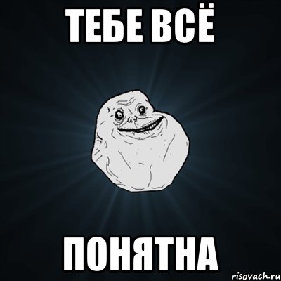 ТЕБЕ ВСЁ ПОНЯТНА, Мем Forever Alone