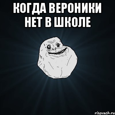 когда вероники нет в школе , Мем Forever Alone