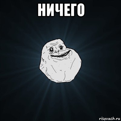 ничего , Мем Forever Alone