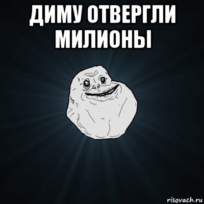 диму отвергли милионы , Мем Forever Alone