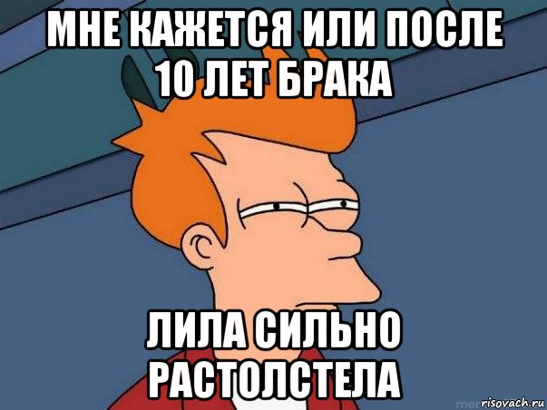 мне кажется или после 10 лет брака лила сильно растолстела, Мем  Фрай (мне кажется или)