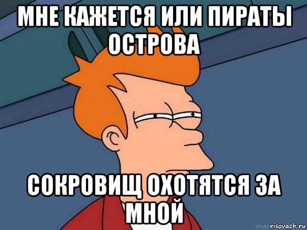 мне кажется или пираты острова сокровищ охотятся за мной, Мем  Фрай (мне кажется или)