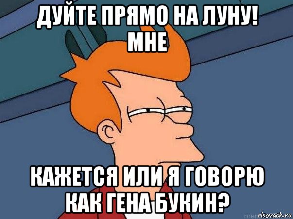 дуйте прямо на луну! мне кажется или я говорю как гена букин?, Мем  Фрай (мне кажется или)