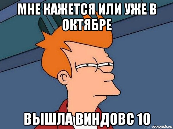 мне кажется или уже в октябре вышла виндовс 10, Мем  Фрай (мне кажется или)