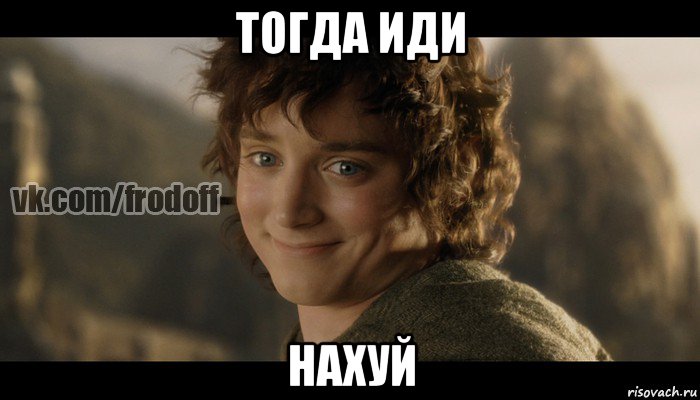 тогда иди нахуй, Мем  Фродо