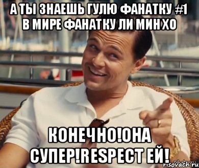 А ты знаешь Гулю фанатку #1 в мире Фанатку Ли Мин Хо Конечно!Она супер!Respect ей!, Мем Хитрый Гэтсби