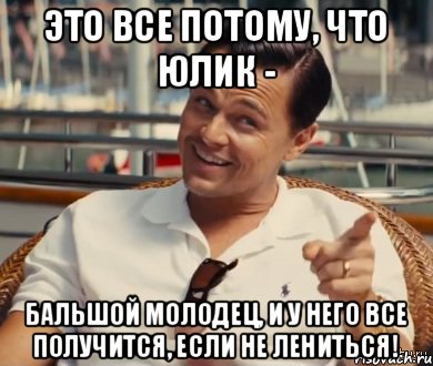 Это все потому, что Юлик - бальшой молодец, и у него все получится, если не лениться!, Мем Хитрый Гэтсби