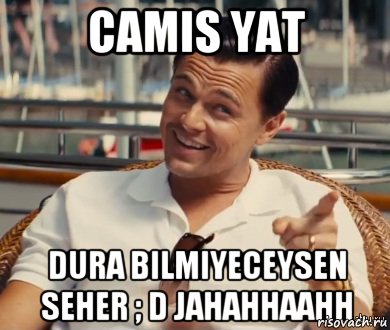 Camis yat Dura bilmiyeceysen seher ; D jahahhaahh, Мем Хитрый Гэтсби