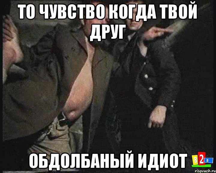 То чувство когда твой друг Обдолбаный идиот