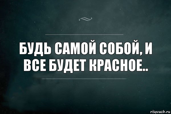 Самая суть. Будь самим собой. Самой собой. Быть самой собой или сама. Будь самой.