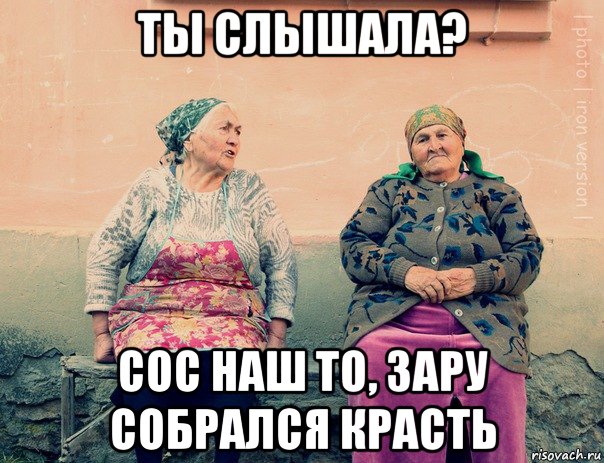 ты слышала? сос наш то, зару собрался красть