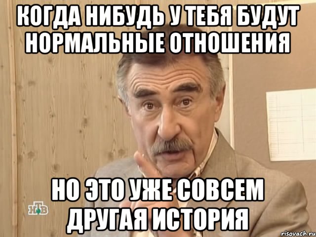 Когда нибудь у тебя будут нормальные отношения Но это уже совсем другая история, Мем Каневский (Но это уже совсем другая история)